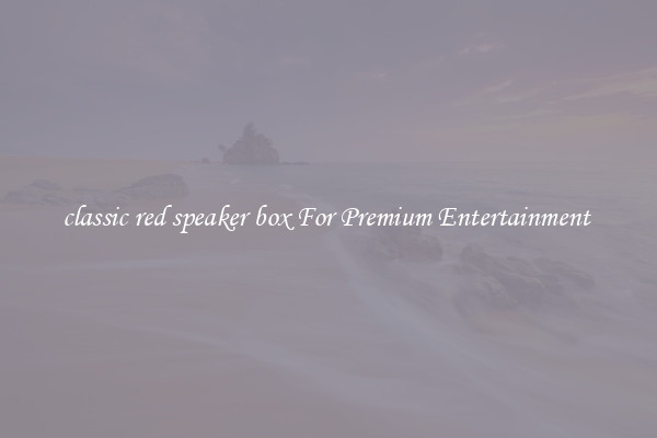 classic red speaker box For Premium Entertainment 