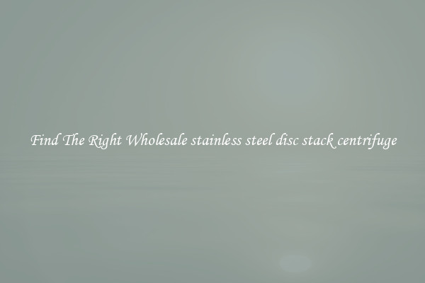 Find The Right Wholesale stainless steel disc stack centrifuge