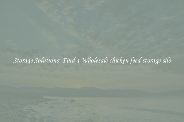 Storage Solutions: Find a Wholesale chicken feed storage silo