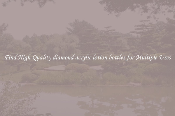 Find High-Quality diamond acrylic lotion bottles for Multiple Uses