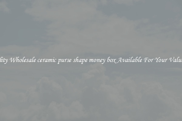 Quality Wholesale ceramic purse shape money box Available For Your Valuables