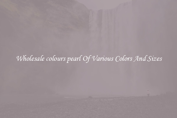 Wholesale colours pearl Of Various Colors And Sizes