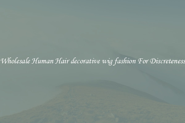 Wholesale Human Hair decorative wig fashion For Discreteness