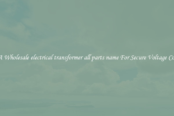 Get A Wholesale electrical transformer all parts name For Secure Voltage Control