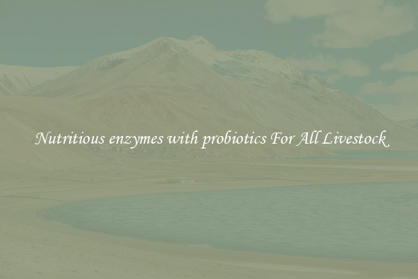 Nutritious enzymes with probiotics For All Livestock