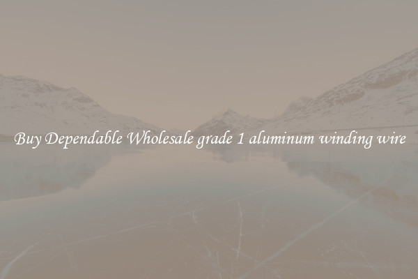Buy Dependable Wholesale grade 1 aluminum winding wire