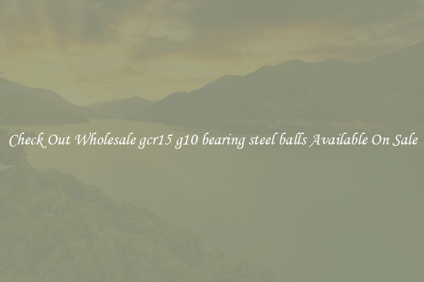 Check Out Wholesale gcr15 g10 bearing steel balls Available On Sale