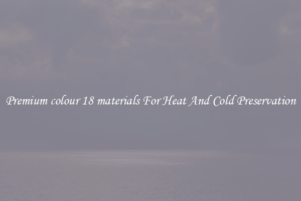 Premium colour 18 materials For Heat And Cold Preservation