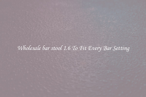 Wholesale bar stool 1.6 To Fit Every Bar Setting