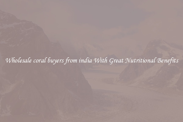 Wholesale coral buyers from india With Great Nutritional Benefits