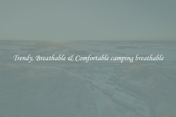 Trendy, Breathable & Comfortable camping breathable