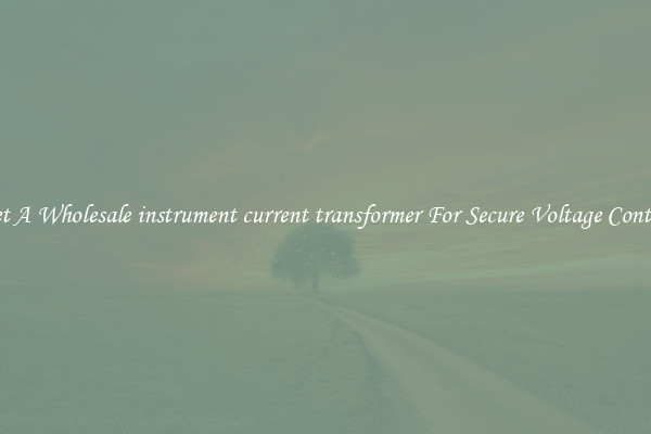Get A Wholesale instrument current transformer For Secure Voltage Control