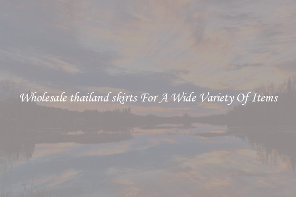 Wholesale thailand skirts For A Wide Variety Of Items