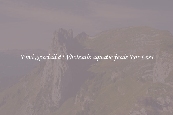  Find Specialist Wholesale aquatic feeds For Less 