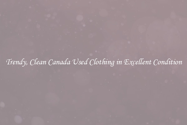 Trendy, Clean Canada Used Clothing in Excellent Condition