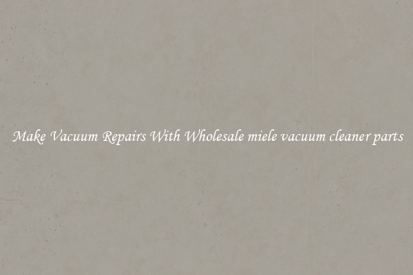 Make Vacuum Repairs With Wholesale miele vacuum cleaner parts