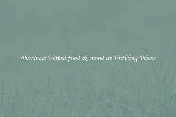 Purchase Vetted food & mood at Enticing Prices