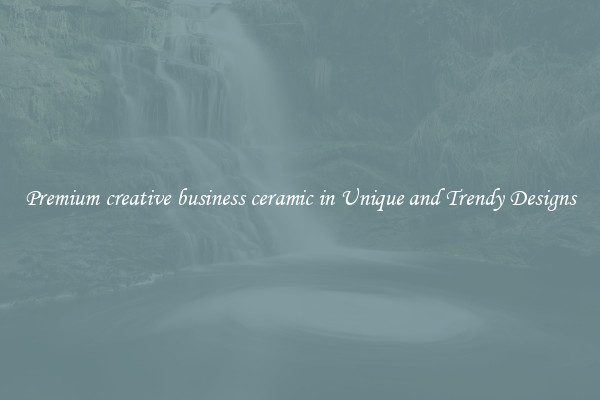 Premium creative business ceramic in Unique and Trendy Designs