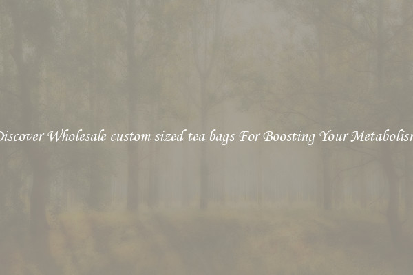 Discover Wholesale custom sized tea bags For Boosting Your Metabolism 