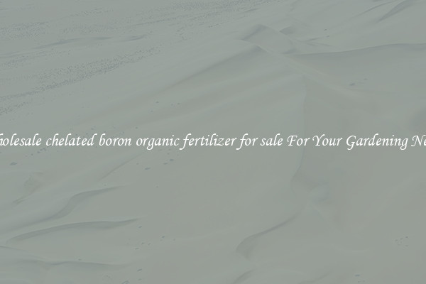 Wholesale chelated boron organic fertilizer for sale For Your Gardening Needs