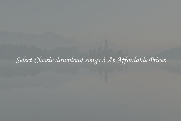 Select Classic download songs 3 At Affordable Prices