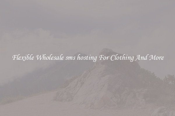 Flexible Wholesale sms hosting For Clothing And More