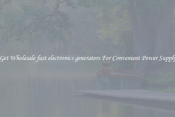 Get Wholesale fast electronics generators For Convenient Power Supply