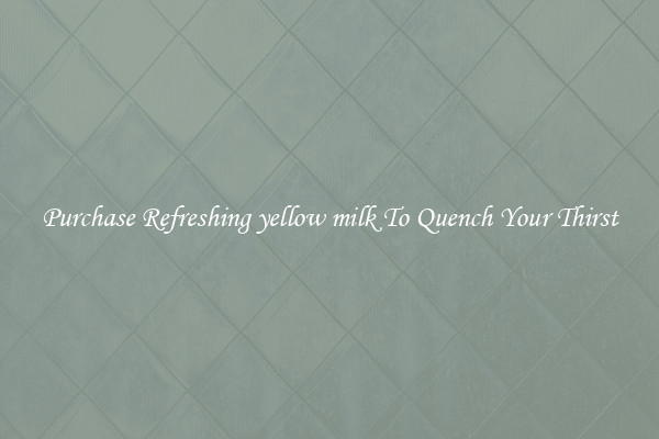 Purchase Refreshing yellow milk To Quench Your Thirst