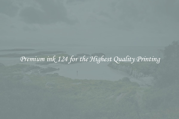Premium ink 124 for the Highest Quality Printing