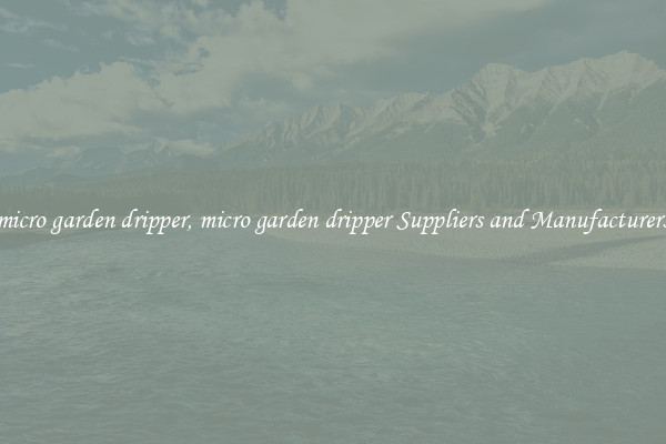 micro garden dripper, micro garden dripper Suppliers and Manufacturers