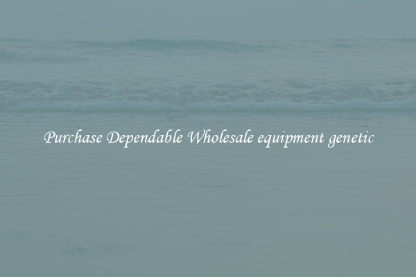 Purchase Dependable Wholesale equipment genetic