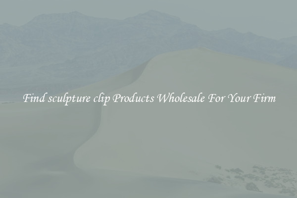 Find sculpture clip Products Wholesale For Your Firm