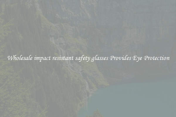 Wholesale impact resistant safety glasses Provides Eye Protection