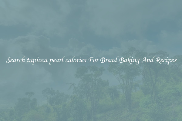 Search tapioca pearl calories For Bread Baking And Recipes