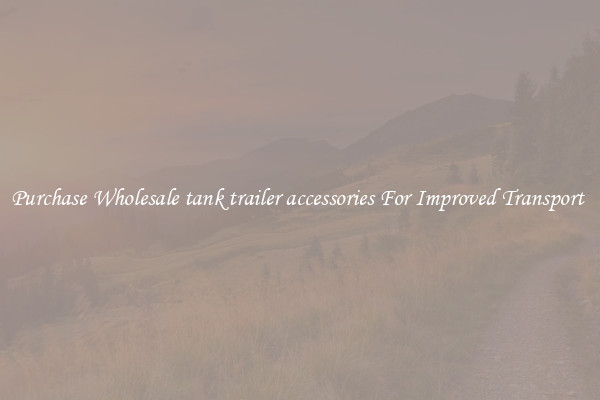 Purchase Wholesale tank trailer accessories For Improved Transport 
