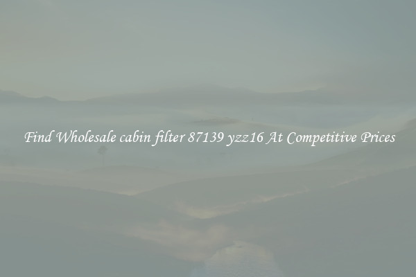 Find Wholesale cabin filter 87139 yzz16 At Competitive Prices