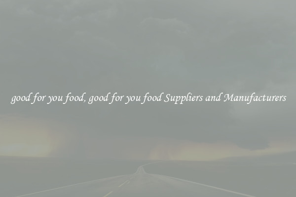 good for you food, good for you food Suppliers and Manufacturers