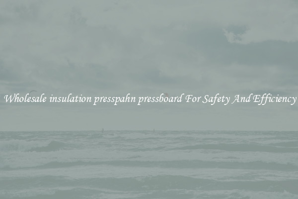Wholesale insulation presspahn pressboard For Safety And Efficiency