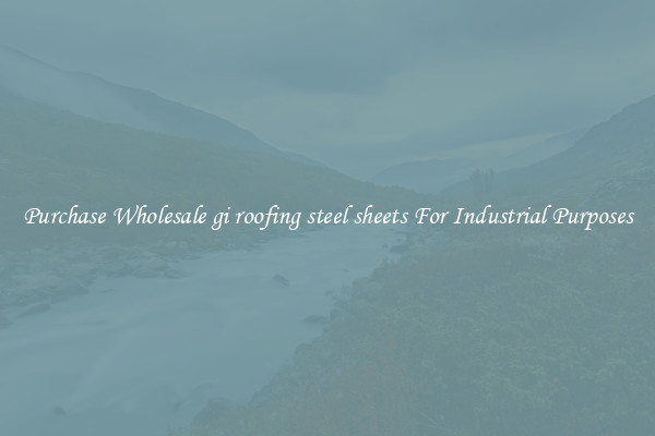 Purchase Wholesale gi roofing steel sheets For Industrial Purposes