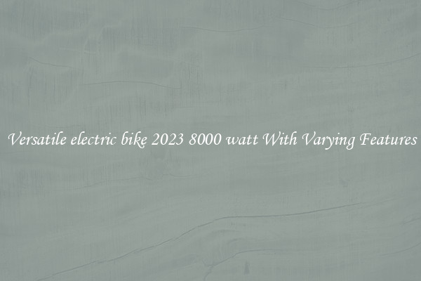 Versatile electric bike 2023 8000 watt With Varying Features