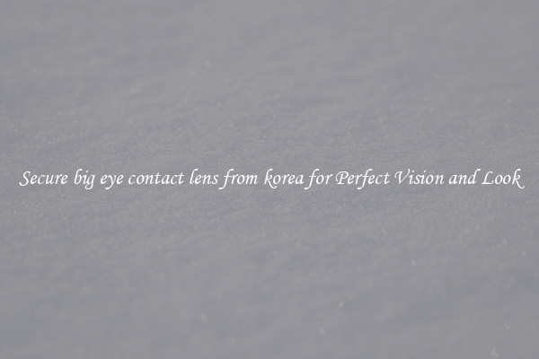 Secure big eye contact lens from korea for Perfect Vision and Look