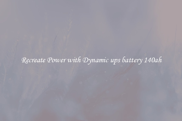 Recreate Power with Dynamic ups battery 140ah