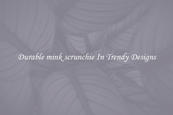 Durable mink scrunchie In Trendy Designs