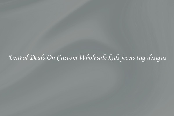 Unreal Deals On Custom Wholesale kids jeans tag designs