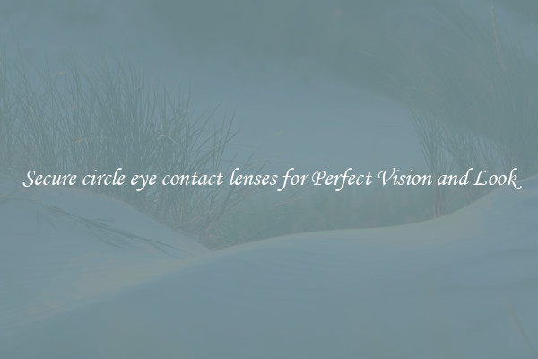 Secure circle eye contact lenses for Perfect Vision and Look