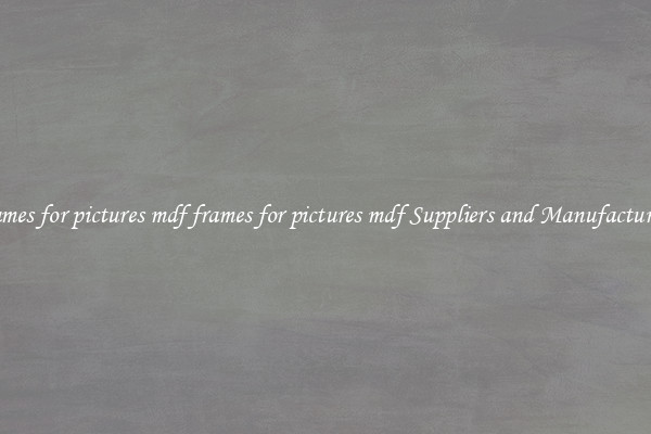 frames for pictures mdf frames for pictures mdf Suppliers and Manufacturers
