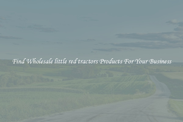 Find Wholesale little red tractors Products For Your Business