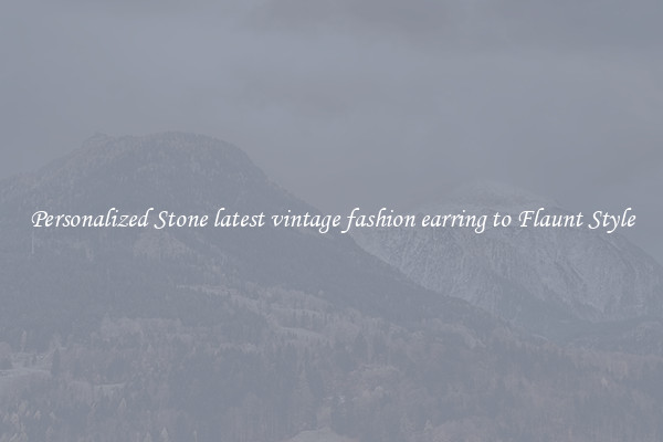 Personalized Stone latest vintage fashion earring to Flaunt Style