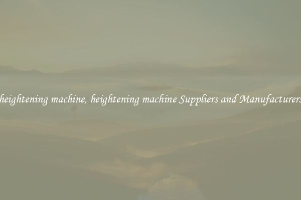 heightening machine, heightening machine Suppliers and Manufacturers