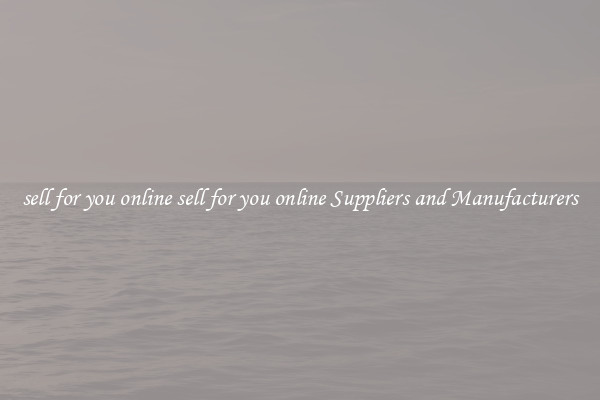 sell for you online sell for you online Suppliers and Manufacturers